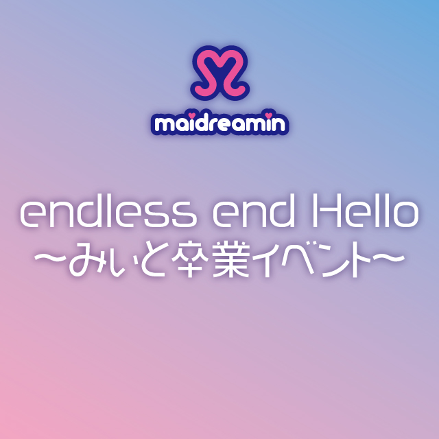 endless end Hello～みぃと卒業イベント～
