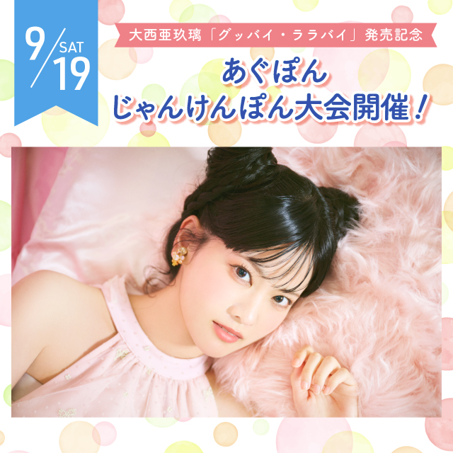 大西亜玖璃「グッバイ・ララバイ」発売記念 あぐぽんじゃんけんぽん大会開催決定！